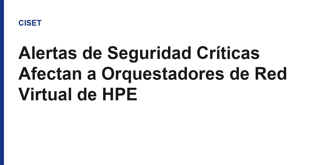 Alertas de Seguridad Críticas Afectan a Orquestadores de Red Virtual de HPE